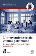 E-Book (pdf) L'intervention sociale comme patrimoine. Les Soeurs du Bon-Pasteur de Québec von Berthold Etienne Berthold