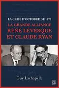 E-Book (pdf) La crise d'Octobre de 1970. La Grande Alliance René Lévesque et Claude Ryan von Lachapelle Guy Lachapelle
