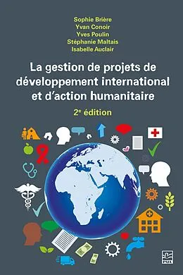 E-Book (pdf) La gestion de projets de développement international et d'action humanitaire 2e édition von Briere Sophie Briere, Conoir Yvan Conoir, Poulin Yves Poulin