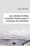 E-Book (pdf) Les colonies du Haut et du Bas-Canada avant et à l'époque des rébellions von Lamonde Yvan Lamonde