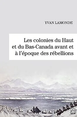 E-Book (pdf) Les colonies du Haut et du Bas-Canada avant et à l'époque des rébellions von Lamonde Yvan Lamonde