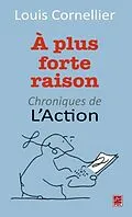 E-Book (pdf) A plus forte raison : Chroniques de L'Action von Louis Cornellier Louis Cornellier