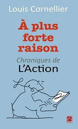 E-Book (pdf) A plus forte raison : Chroniques de L'Action von Louis Cornellier Louis Cornellier