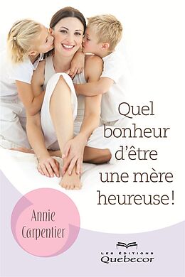 eBook (epub) Quel bonheur d'être une mère heureuse! de Carpentier Annie Carpentier