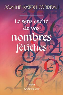 eBook (epub) Le sens caché de vos nombres fétiches de Cordeau Joanne Katou Cordeau