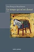 E-Book (epub) Le Temps qui m'est donné von Beauchemin Jean-Francois Beauchemin