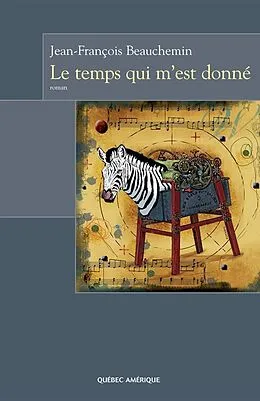 E-Book (epub) Le Temps qui m'est donné von Beauchemin Jean-Francois Beauchemin