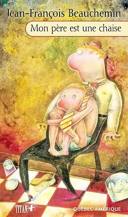 E-Book (epub) Mon père est une chaise von Beauchemin Jean-Francois Beauchemin