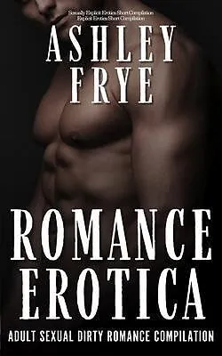 E-Book (epub) Romance Erotica - Adult Sexual Dirty Romance Compilation von Ashley Frye