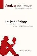 Kartonierter Einband Le Petit Prince d'Antoine de Saint-Exupéry (Analyse de l'oeuvre) von Lepetitlitteraire, Pierre Weber, René Henri