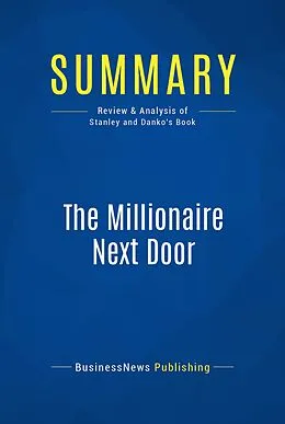 E-Book (epub) Summary: The Millionaire Next Door - Thomas J. Stanley and William D. Danko von Businessnews Publishing