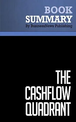 E-Book (epub) Summary: The CashFlow Quadrant - Robert Kiyosaki and Sharon Lechter von BusinessNews Publishing