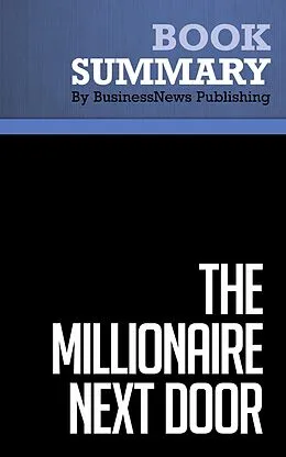 E-Book (epub) Summary: The Millionaire Next Door - Thomas J. Stanley and William D. Danko von BusinessNews Publishing