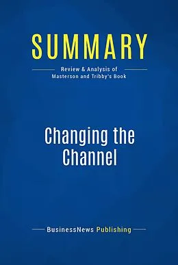 E-Book (epub) Summary: Changing the Channel - Michael Masterson and MaryEllen Tribby von Businessnews Publishing