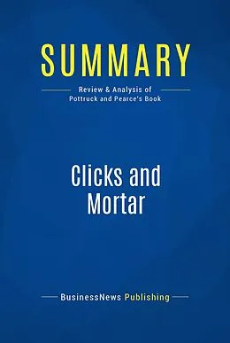 E-Book (epub) Summary: Clicks And Mortar - David Pottruck and Terry Pearce von Businessnews Publishing