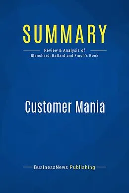 E-Book (epub) Summary: Customer Mania - Ken Blanchard, Jim Ballard and Fred Finch von Businessnews Publishing