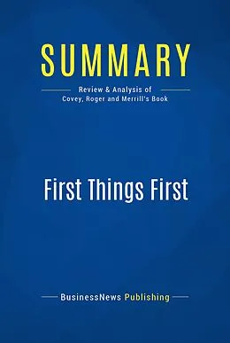 E-Book (epub) Summary: First Things First - Stephen R. Covey, A. Roger and Rebecca Merrill von Businessnews Publishing