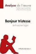Kartonierter Einband Bonjour tristesse de Françoise Sagan (Analyse de l'oeuvre) von Lepetitlitteraire, Dominique Coutant-Defer, Pierre-Maximilien Jenoudet