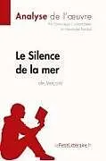 Kartonierter Einband Le Silence de la mer de Vercors (Analyse de l'oeuvre) von Lepetitlitteraire, Dominique Coutant-Defer, Alexandre Randal