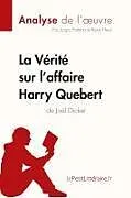 Kartonierter Einband La Vérité sur l'affaire Harry Quebert (Analyse de l'oeuvre) von Lepetitlitteraire, Luigia Pattano, René Henri