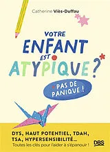 Broschiert Votre enfant est atypique ? Pas de panique ! : dys, haut potentiel, TDAH, TSA, hypersensibilité... : toutes les clés ... von Catherine Viès Duffau