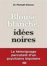 Broschiert Blouse blanche, idées noires : le témoignage percutant d'un psychiatre bipolaire von Michaël Sikorav