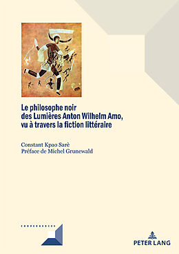 Couverture cartonnée Le philosophe noir des Lumières Anton Wilhelm Amo à travers la fiction littéraire de Constant Kpao Sarè