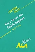 E-Book (epub) Kurz bevor das Glück beginnt von Agnès Ledig (Lektürehilfe) von Lucile Lhoste, derQuerleser
