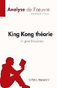 Kartonierter Einband King Kong théorie de Virginie Despentes (Analyse de l' uvre) von Amandine Farges