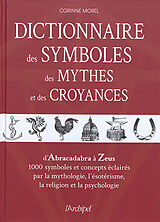 Broché Dictionnaire des symboles, des mythes et des croyances : d'Abracadabra à Zeus, 1.000 symboles et concepts éclairés pa... de Corinne Morel