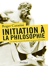 Broché Initiation à la philosophie : les grands courants de pensée, les grands philosophes de Roger Caratini