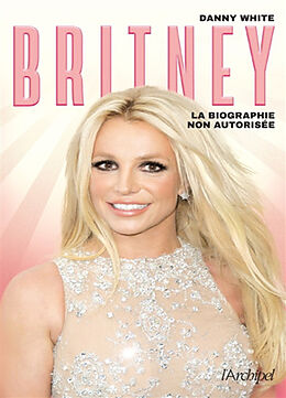 Broché Britney : la biographie non autorisée de Danny White