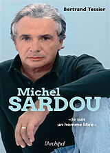 Broché Michel Sardou : je suis un homme libre de Bertrand Tessier