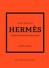 Broché Little book of Hermès : l'histoire d'une maison de mode mythique : non officiel et non autorisé de Karen Homer