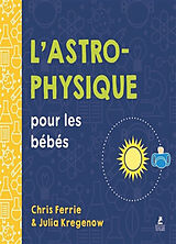 Broché L'astrophysique pour les bébés de Chris Ferrie