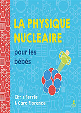 Broché La physique nucléaire pour les bébés de Chris; Florance, Cara Ferrie