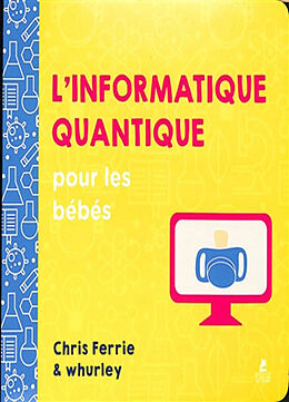 Broché L'informatique quantique pour les bébés de Chris; Whurley Ferrie