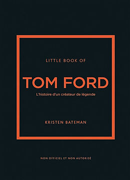 Broché Little book of Tom Ford : l'histoire d'un créateur de légende : non officiel et non autorisé de Kristen Bateman