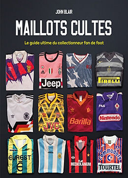 Broché Maillots cultes : le guide ultime du collectionneur fan de foot de John Blair