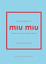 Broschiert Little book of Miu Miu : l'histoire d'une maison de mode mythique : non officiel et non autorisé von Kristen Bateman