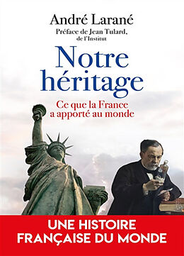 Broché Notre héritage : ce que la France a apporté au monde de André Larané