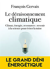 Broché Le déraisonnement climatique : climat, énergie, ressources : revenir à la science pour éviter la ruine de François Gervais