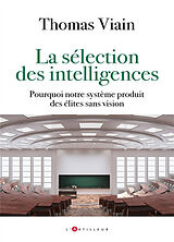 Broché La sélection des intelligences : pourquoi notre système produit des élites sans vision de Thomas Viain