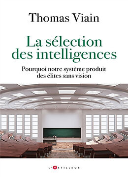 Broché La sélection des intelligences : pourquoi notre système produit des élites sans vision de Thomas Viain