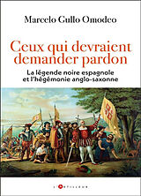 Broché Ceux qui devraient demander pardon : la légende noire espagnole et l'hégémonie anglo-saxonne de Marcelo Gullo Omodeo