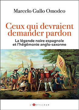 Broché Ceux qui devraient demander pardon : la légende noire espagnole et l'hégémonie anglo-saxonne de Marcelo Gullo Omodeo