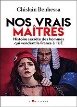 Broschiert Nos vrais maîtres : histoire secrète des hommes qui vendent la France à l'UE von Ghislain Benhessa
