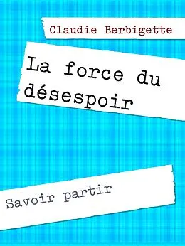 E-Book (epub) La force du désespoir von Claudie Berbigette