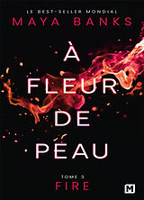 Broché A fleur de peau. Vol. 3. Fire de Maya Banks