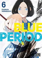 Broschiert Blue period. Vol. 6 von Tsubasa Yamaguchi